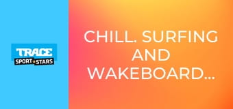 Chill. Surfing and Wakeboarding.