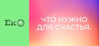 Что нужно для счастья.
