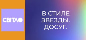 В стиле звезды. Досуг.