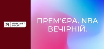 Прем'єра. NBA Вечірній.