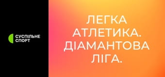 Легка атлетика. Діамантова ліга. Сезон 2025. Найкраще.