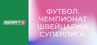 Футбол. Чемпионат Швейцарии. Суперлига. Сьон - Лугано.