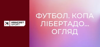 Футбол. Копа Лібертадорес. Огляд матчів 4-го туру.