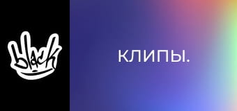 Клипы.