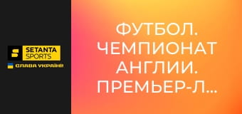 Футбол. Чемпионат Англии. Премьер-лига. Вест Хэм Юнайтед - Борнмут.