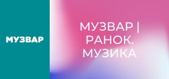 МУЗВАР | Ранок. Музика для бадьорого ранку.