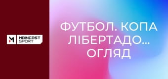 Футбол. Копа Лібертадорес. Огляд матчів 6-го туру.