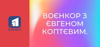 Воєнкор з Євгеном Коптєвим.
