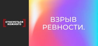 Взрыв ревности.