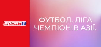 Футбол. Ліга чемпіонів Азії. 1/8 фіналу. Аль-Ахлі (Саудівська Аравія) - Ад-Духаїль (Катар).