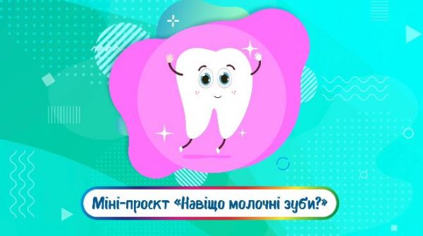 Міні-проект «Навіщо молочні зуби?»